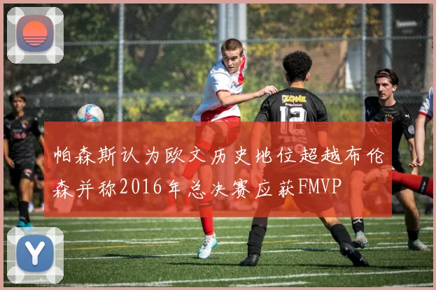 帕森斯认为欧文历史地位超越布伦森并称2016年总决赛应获FMVP