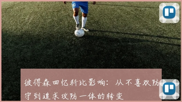 彼得森回忆科比影响：从不喜欢防守到追求攻防一体的转变