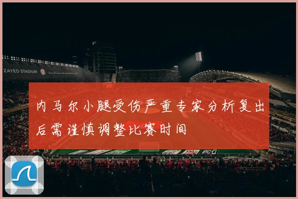 内马尔小腿受伤严重专家分析复出后需谨慎调整比赛时间